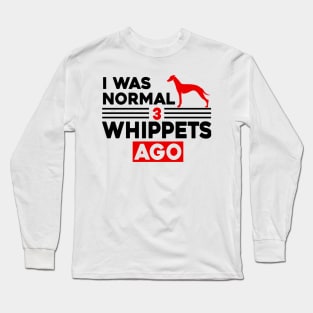 I Was Normal 3 Whippets Ago Long Sleeve T-Shirt